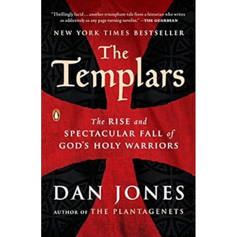 THE TEMPLARS: THE RISE AND FALL OF GOD’S HOLY WARRIORS BY DAN JONES