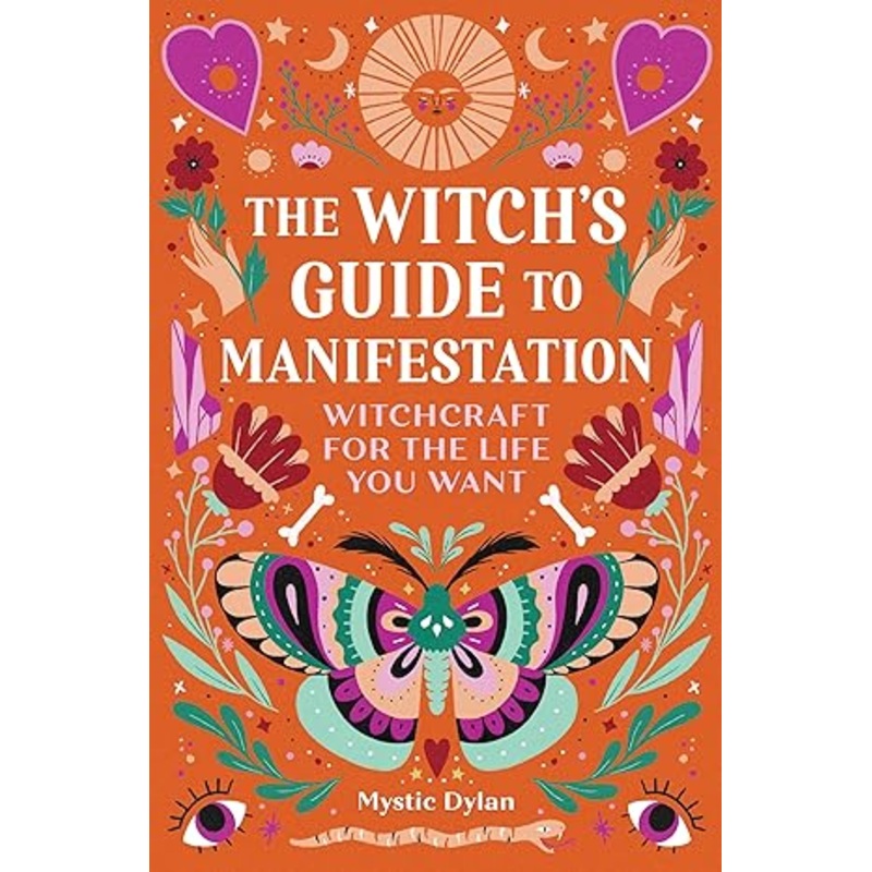 THE WITCH’S GUIDE TO MANIFESTATION; WITCHCRAFT FOR THE LIFE YOU WANT BY MYSTIC DYLAN