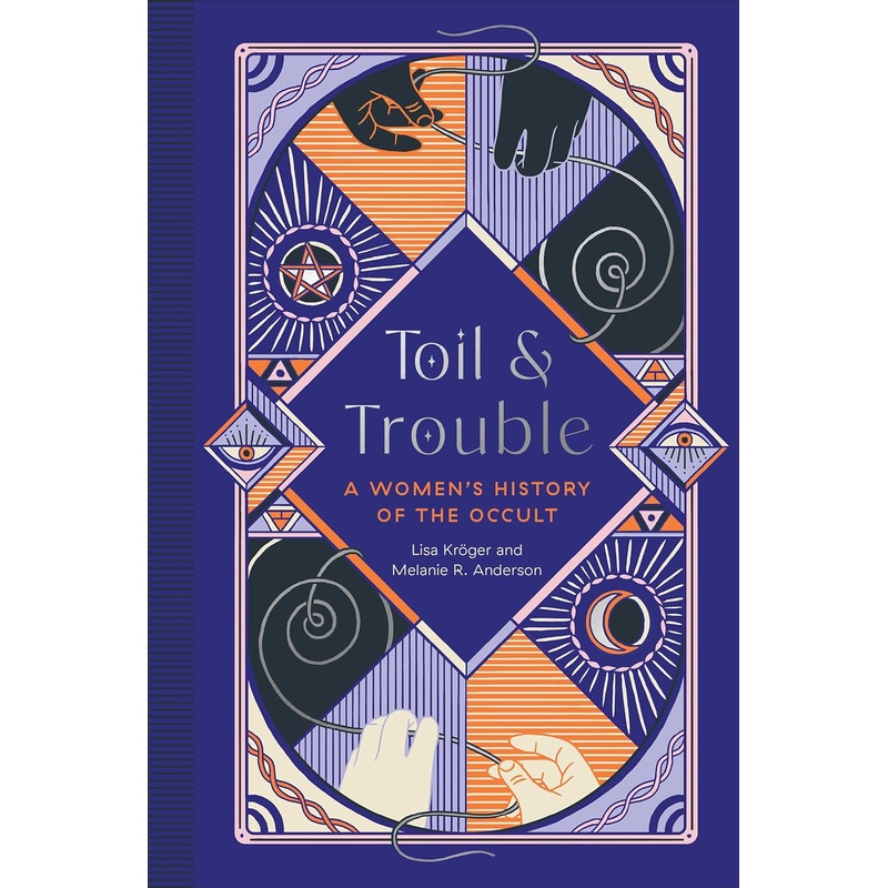 TOIL AND TROUBLE: A WOMEN’S HISTORY OF THE OCCULT BY MELANIE R. ANDERSON