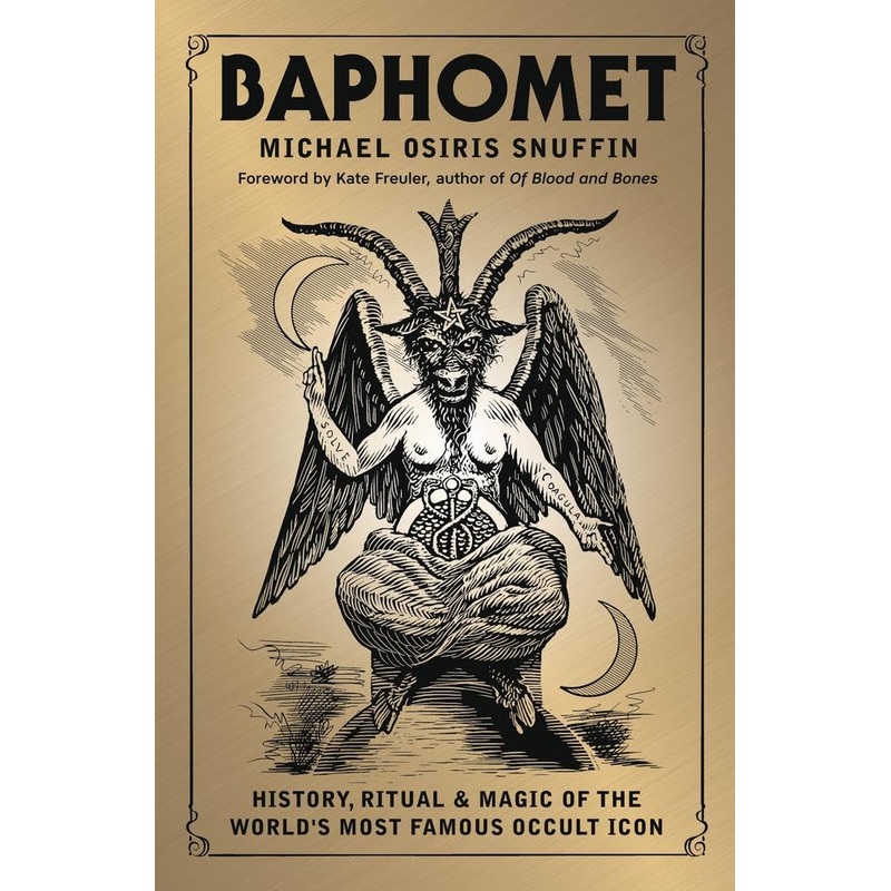 BAPHOMET: HISTORY, RITUAL, & MAGIC OF THE WORLD’S MOST FAMOUS OCCULT ICON BY MICHAEL OSIRIS SNUFFIN