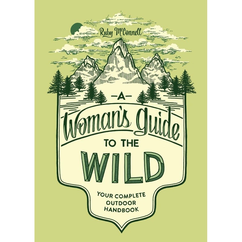 A WOMAN’E GUIDE TO THE WILD BY RUBY MCCONNELL